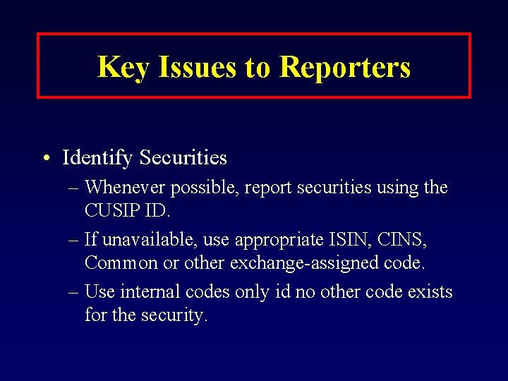 Key Issues to Reporters • Identify Securities – Whenever possible, report securities using the