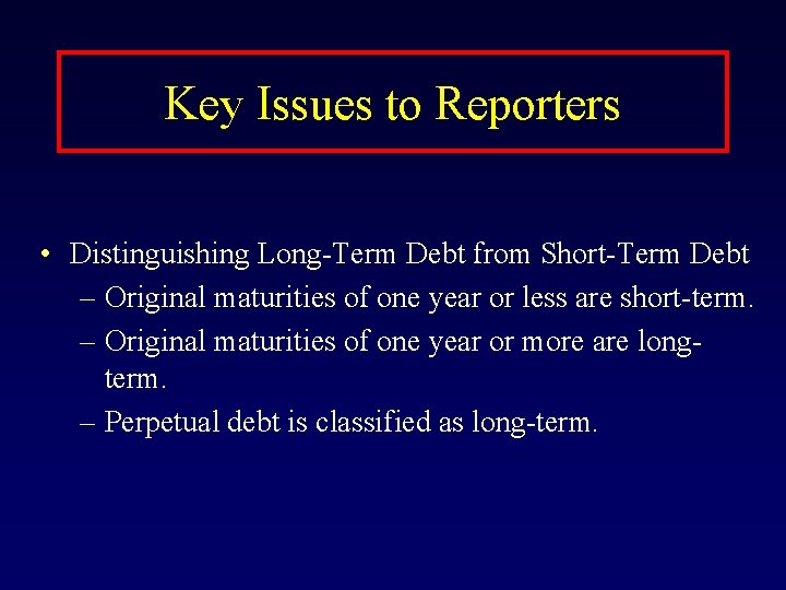 Key Issues to Reporters • Distinguishing Long-Term Debt from Short-Term Debt – Original maturities