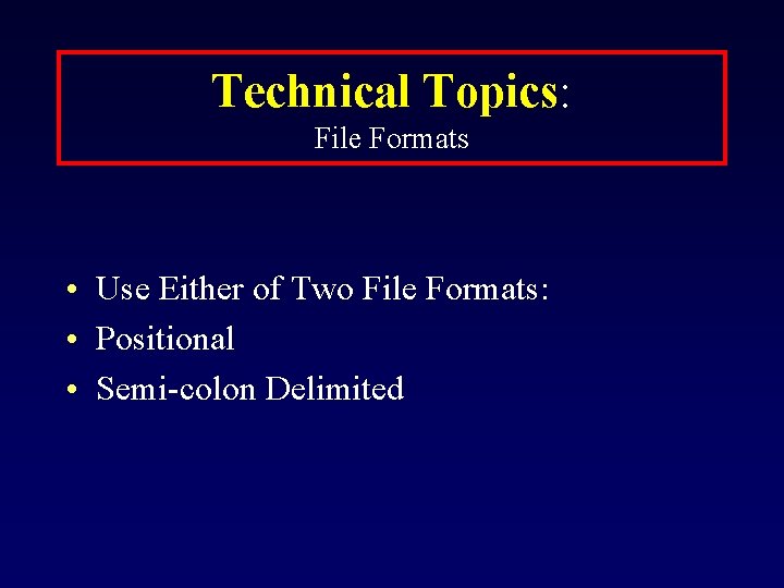 Technical Topics: File Formats • Use Either of Two File Formats: • Positional •