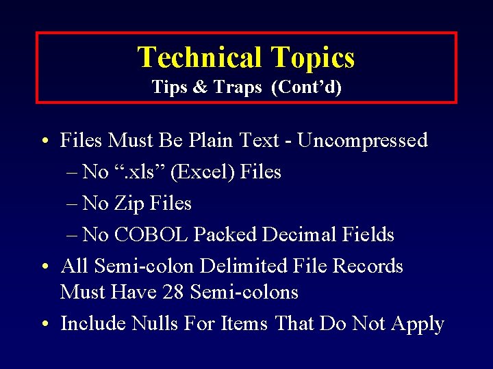 Technical Topics Tips & Traps (Cont’d) • Files Must Be Plain Text - Uncompressed