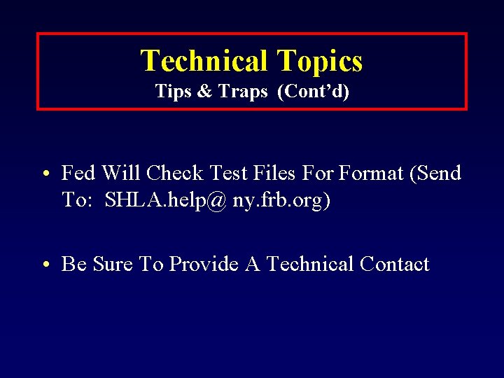 Technical Topics Tips & Traps (Cont’d) • Fed Will Check Test Files Format (Send