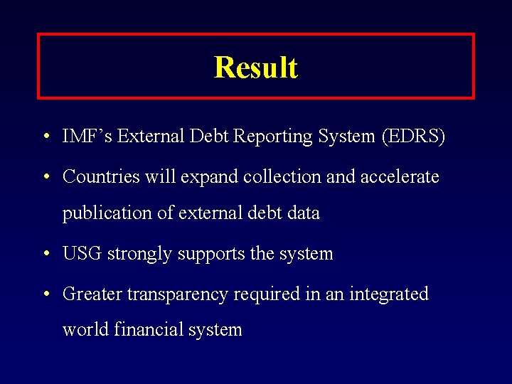 Result • IMF’s External Debt Reporting System (EDRS) • Countries will expand collection and