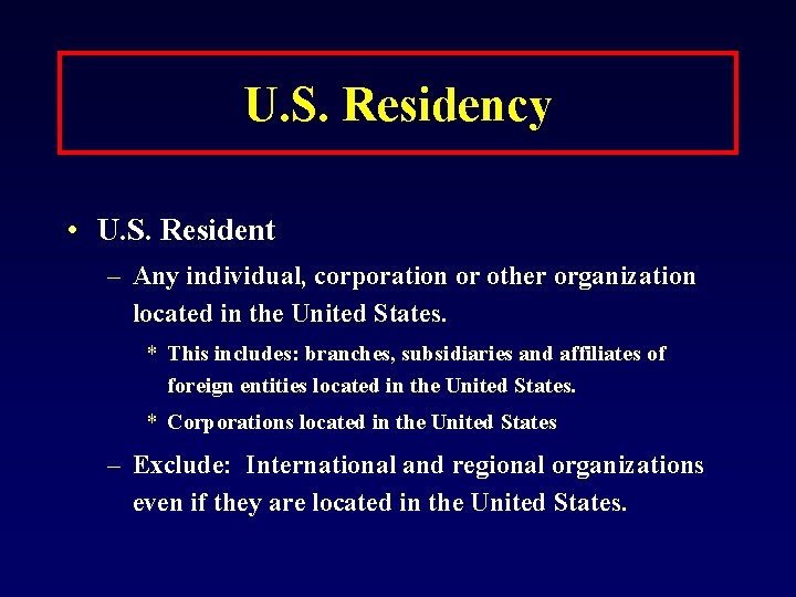 U. S. Residency • U. S. Resident – Any individual, corporation or other organization
