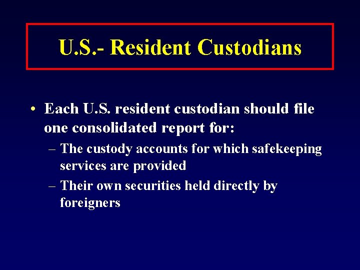 U. S. - Resident Custodians • Each U. S. resident custodian should file one