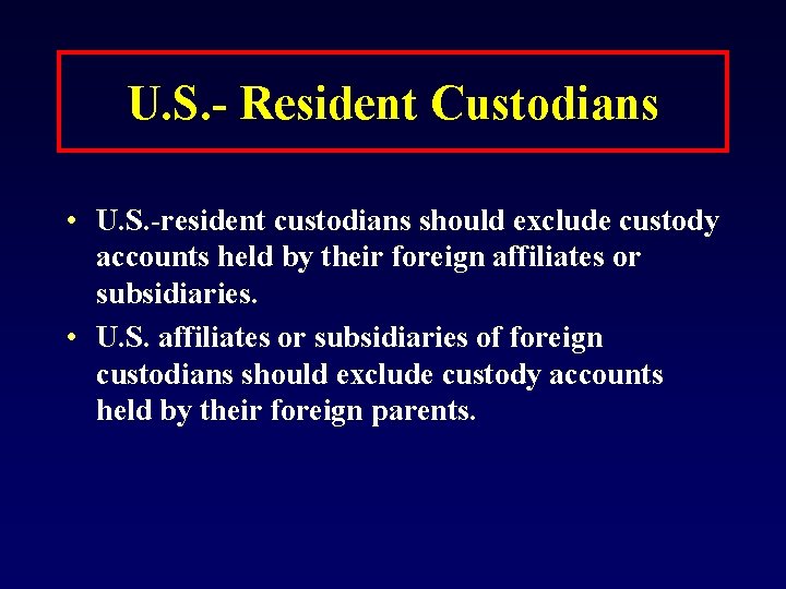 U. S. - Resident Custodians • U. S. -resident custodians should exclude custody accounts