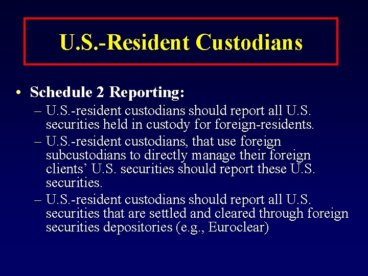 U. S. -Resident Custodians • Schedule 2 Reporting: – U. S. -resident custodians should