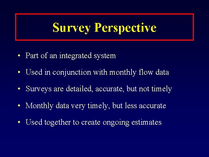 Survey Perspective • Part of an integrated system • Used in conjunction with monthly