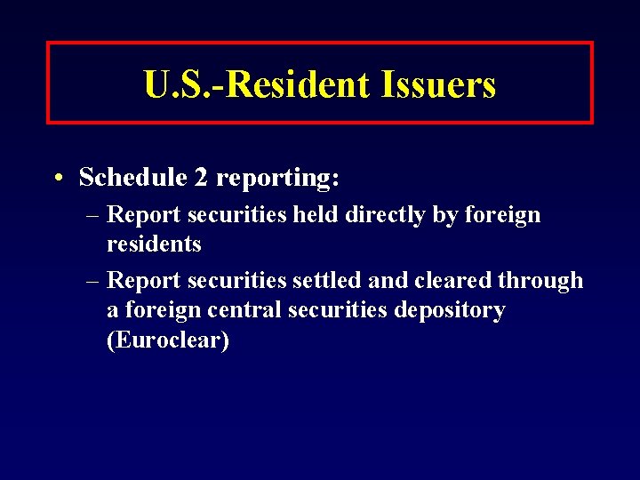 U. S. -Resident Issuers • Schedule 2 reporting: – Report securities held directly by