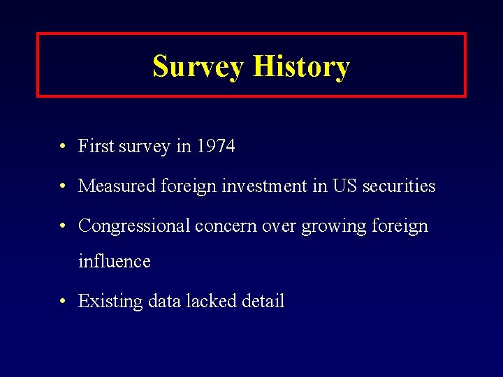Survey History • First survey in 1974 • Measured foreign investment in US securities
