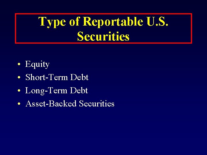 Type of Reportable U. S. Securities • • Equity Short-Term Debt Long-Term Debt Asset-Backed
