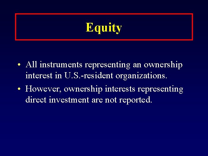 Equity • All instruments representing an ownership interest in U. S. -resident organizations. •