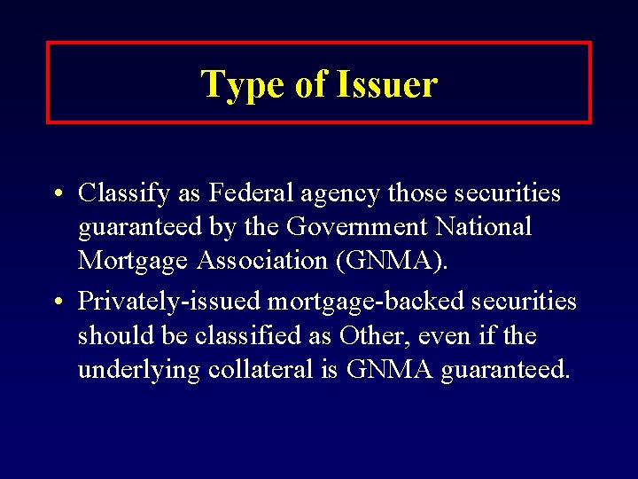 Type of Issuer • Classify as Federal agency those securities guaranteed by the Government
