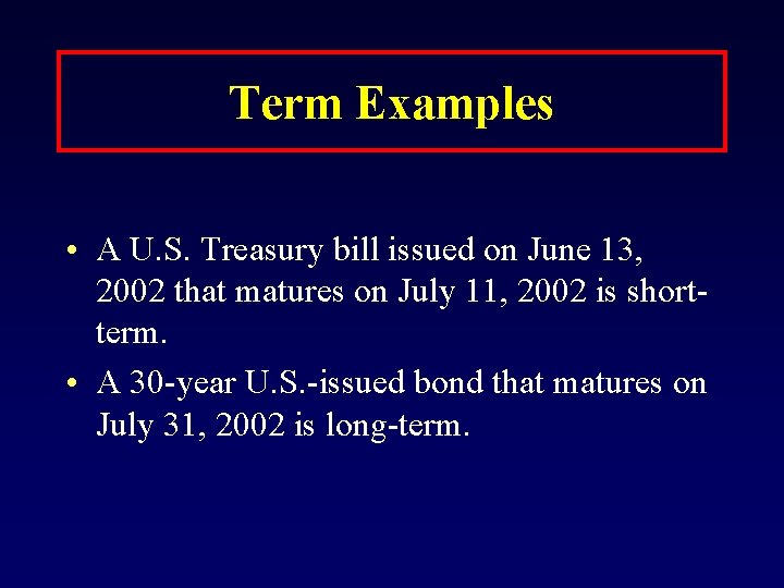 Term Examples • A U. S. Treasury bill issued on June 13, 2002 that