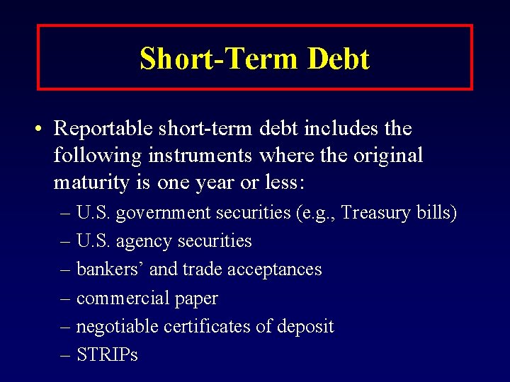 Short-Term Debt • Reportable short-term debt includes the following instruments where the original maturity