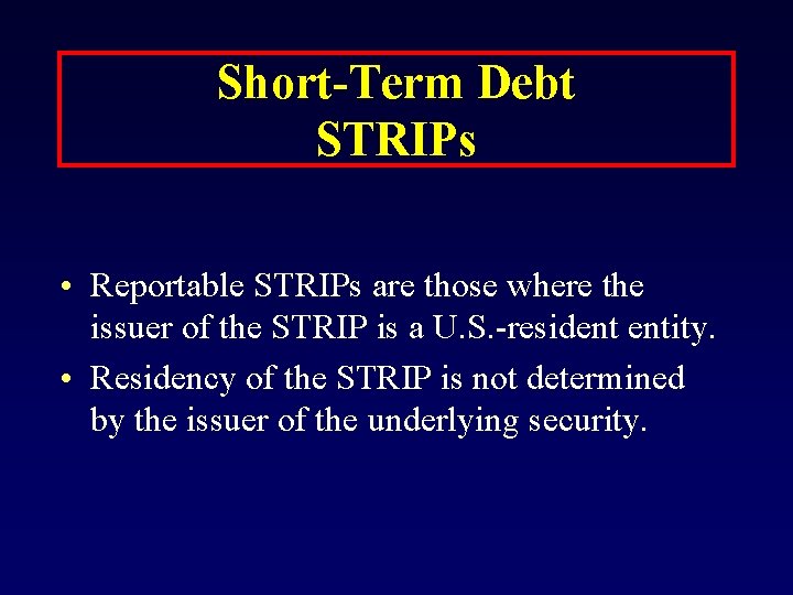 Short-Term Debt STRIPs • Reportable STRIPs are those where the issuer of the STRIP