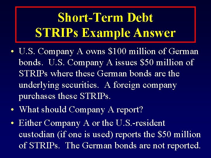 Short-Term Debt STRIPs Example Answer • U. S. Company A owns $100 million of