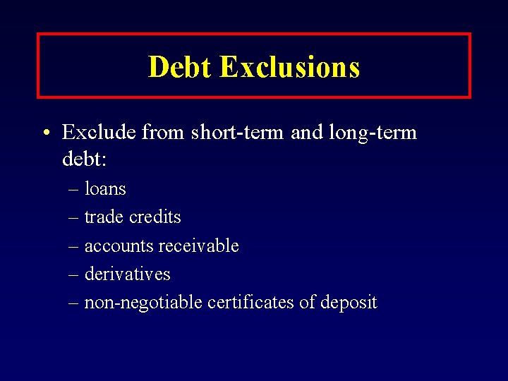 Debt Exclusions • Exclude from short-term and long-term debt: – loans – trade credits