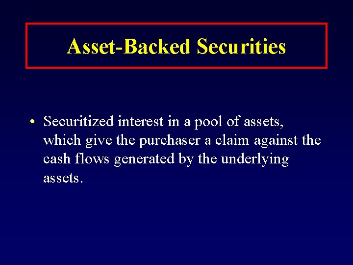 Asset-Backed Securities • Securitized interest in a pool of assets, which give the purchaser