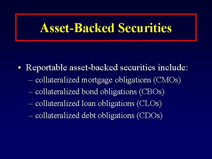 Asset-Backed Securities • Reportable asset-backed securities include: – collateralized mortgage obligations (CMOs) – collateralized