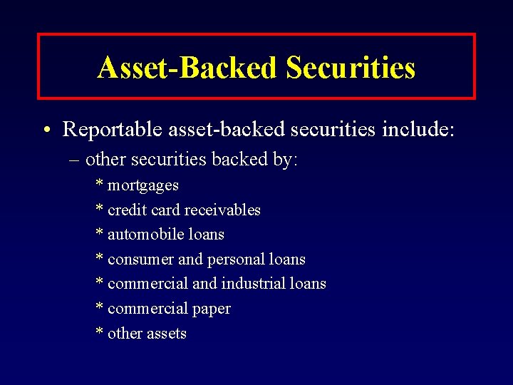Asset-Backed Securities • Reportable asset-backed securities include: – other securities backed by: * mortgages