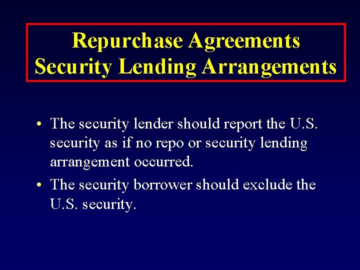 Repurchase Agreements Security Lending Arrangements • The security lender should report the U. S.