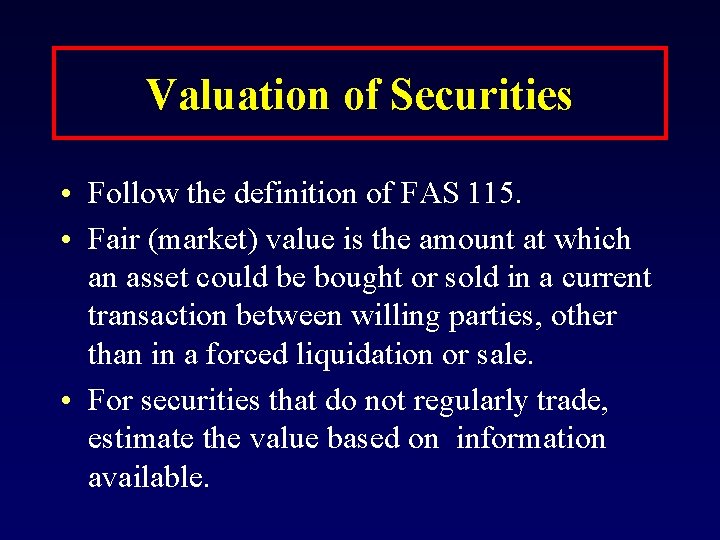 Valuation of Securities • Follow the definition of FAS 115. • Fair (market) value