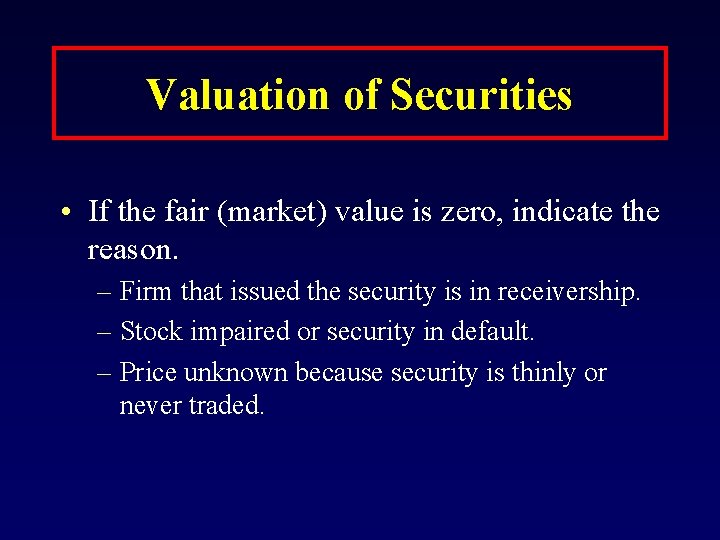 Valuation of Securities • If the fair (market) value is zero, indicate the reason.