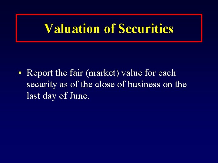 Valuation of Securities • Report the fair (market) value for each security as of