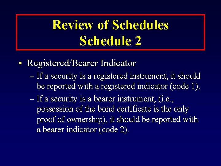 Review of Schedules Schedule 2 • Registered/Bearer Indicator – If a security is a