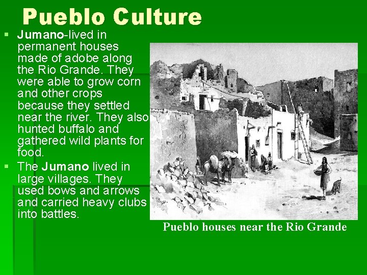 Pueblo Culture § Jumano-lived in permanent houses made of adobe along the Rio Grande.