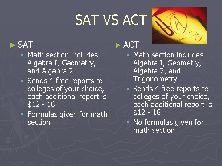 SAT VS ACT ► SAT § Math section includes Algebra I, Geometry, and Algebra
