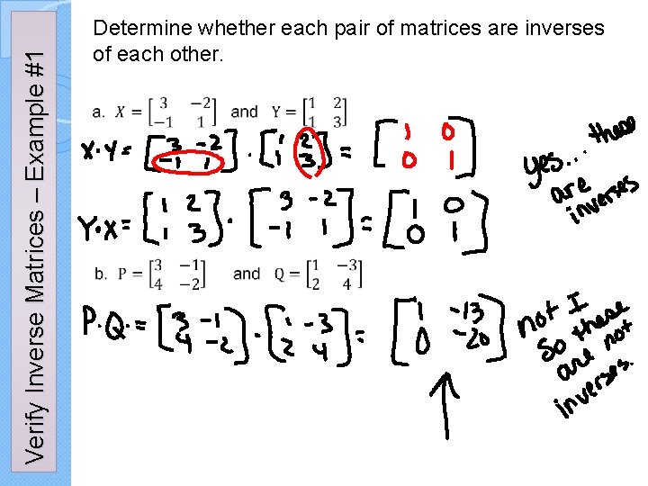 Verify Inverse Matrices – Example #1 Determine whether each pair of matrices are inverses Verify Inverse Matrices – Example #1 Determine whether each pair of matrices are inverses