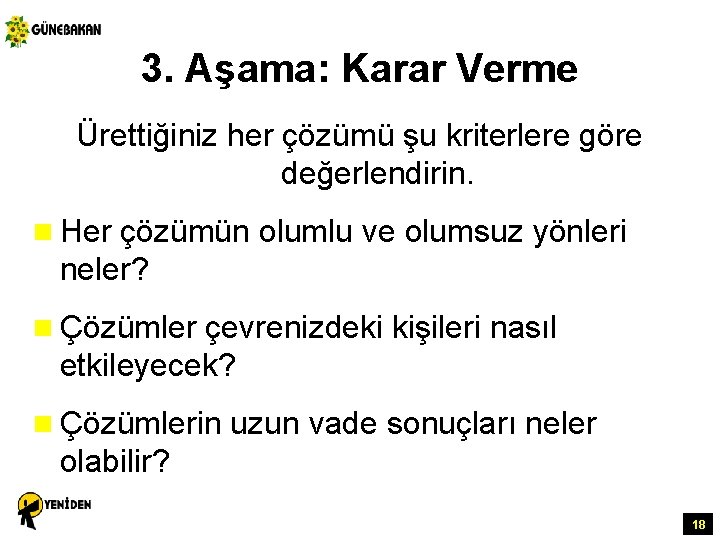 3. Aşama: Karar Verme Ürettiğiniz her çözümü şu kriterlere göre değerlendirin. n Her çözümün