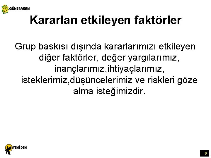 Kararları etkileyen faktörler Grup baskısı dışında kararlarımızı etkileyen diğer faktörler, değer yargılarımız, inançlarımız, ihtiyaçlarımız,