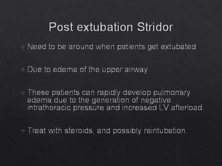 Post extubation Stridor Need to be around when patients get extubated Due to edema