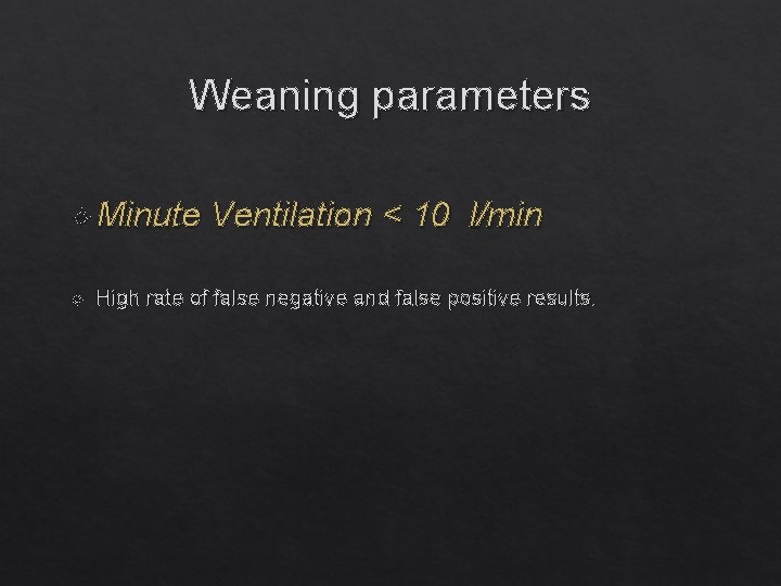 Weaning parameters Minute Ventilation < 10 l/min High rate of false negative and false