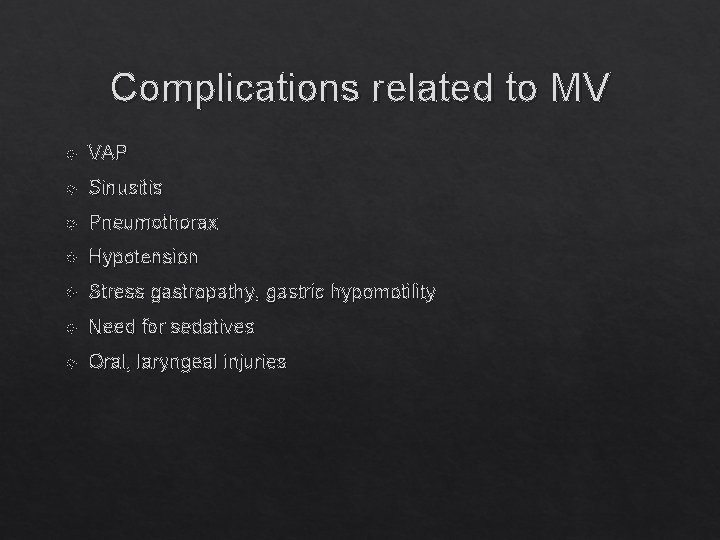 Complications related to MV VAP Sinusitis Pneumothorax Hypotension Stress gastropathy, gastric hypomotility Need for