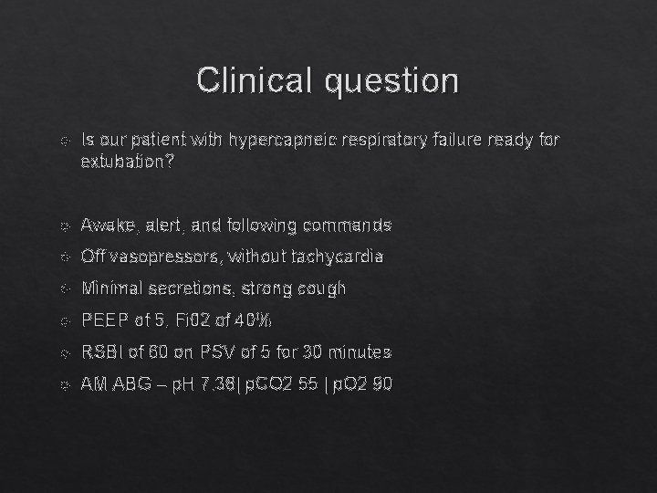 Clinical question Is our patient with hypercapneic respiratory failure ready for extubation? Awake, alert,