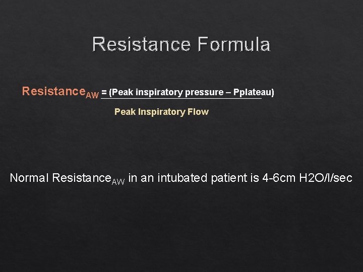 Resistance Formula Resistance. AW = (Peak inspiratory pressure – Pplateau) Peak Inspiratory Flow Normal