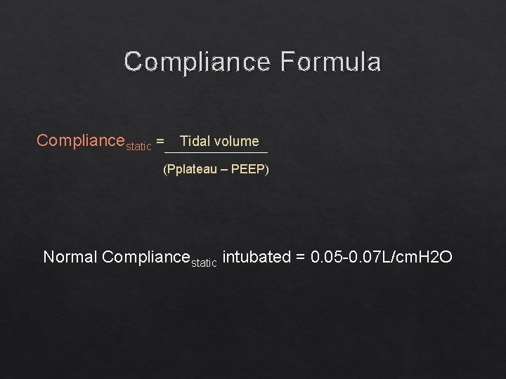 Compliance Formula Compliancestatic = Tidal volume (Pplateau – PEEP) Normal Compliancestatic intubated = 0.