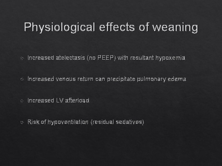 Physiological effects of weaning Increased atelectasis (no PEEP) with resultant hypoxemia Increased venous return