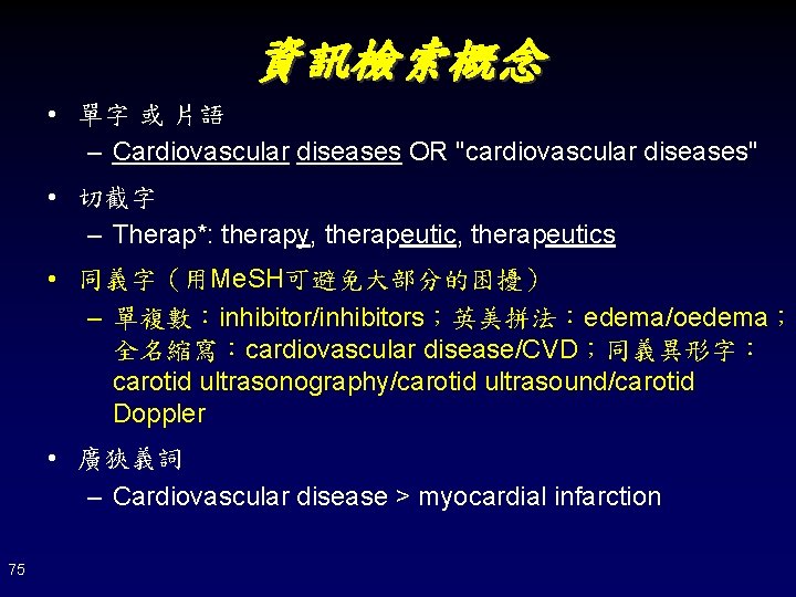 資訊檢索概念 • 單字 或 片語 – Cardiovascular diseases OR "cardiovascular diseases" • 切截字 –