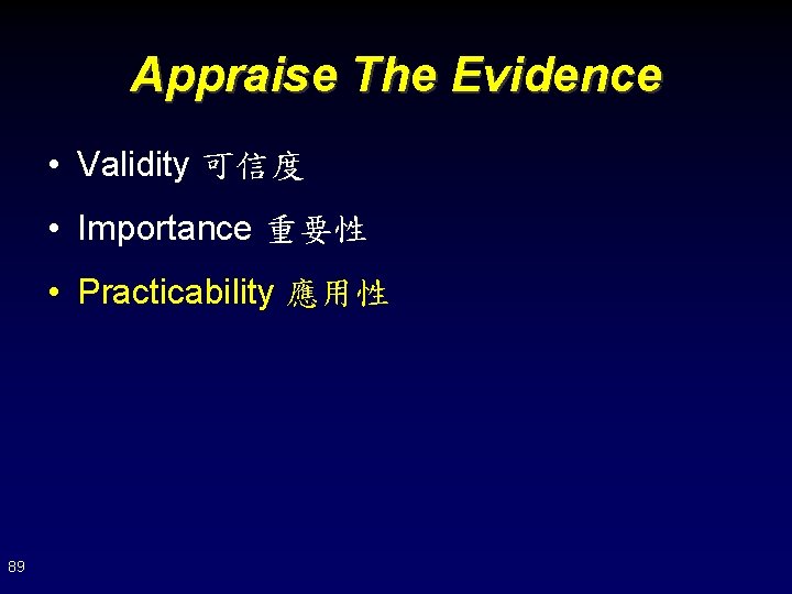 Appraise The Evidence • Validity 可信度 • Importance 重要性 • Practicability 應用性 89 
