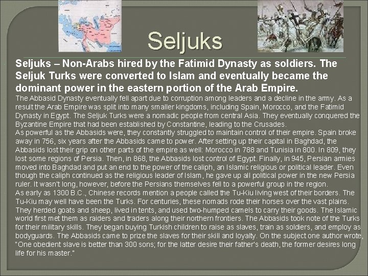 Seljuks – Non-Arabs hired by the Fatimid Dynasty as soldiers. The Seljuk Turks were