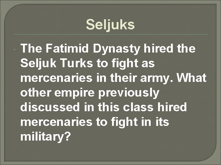 Seljuks The Fatimid Dynasty hired the Seljuk Turks to fight as mercenaries in their