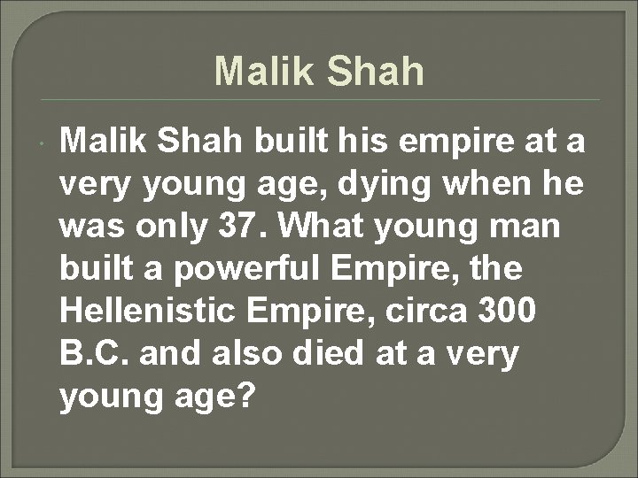 Malik Shah built his empire at a very young age, dying when he was