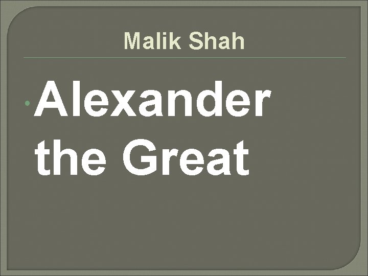 Malik Shah Alexander the Great 