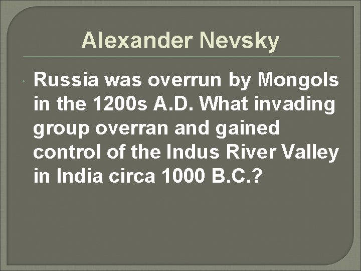 Alexander Nevsky Russia was overrun by Mongols in the 1200 s A. D. What