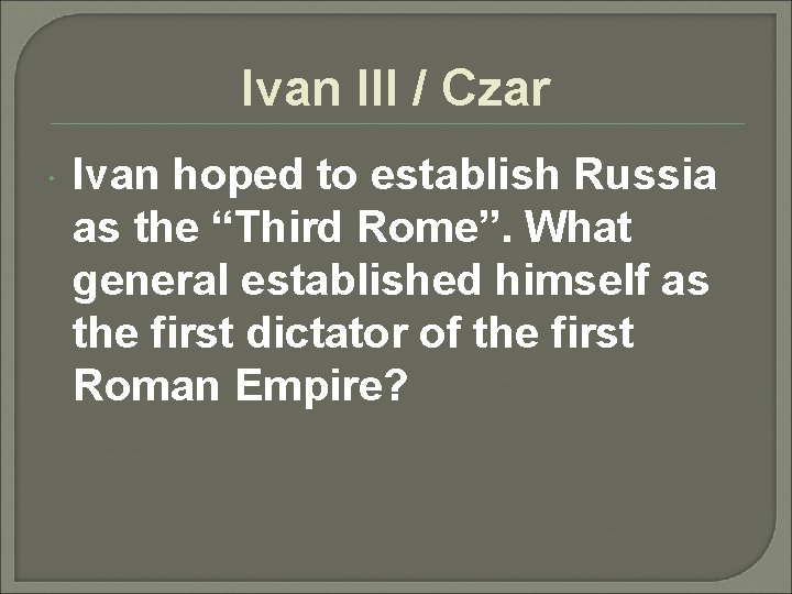 Ivan III / Czar Ivan hoped to establish Russia as the “Third Rome”. What