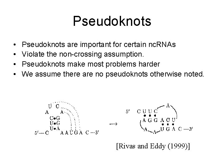 Pseudoknots • • Pseudoknots are important for certain nc. RNAs Violate the non-crossing assumption.